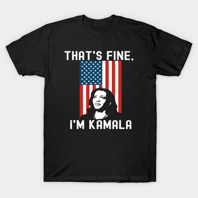 That's Fine I'm Kamala Madam VP Harris Biden Inauguration'21 T-Shirt by Lone Wolf Works